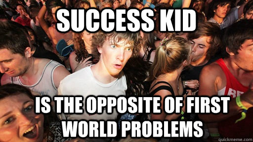 Success kid is the opposite of first world problems  Sudden Clarity Clarence