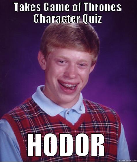 TAKES GAME OF THRONES CHARACTER QUIZ HODOR Bad Luck Brian