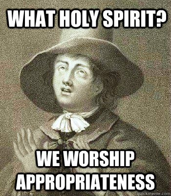 What Holy Spirit? We worship appropriateness - What Holy Spirit? We worship appropriateness  Quaker Problems