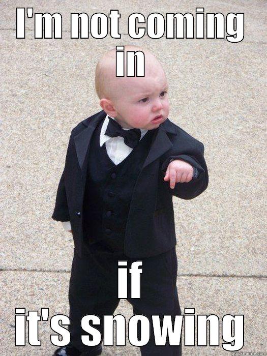 I'M NOT COMING IN IF IT'S SNOWING Baby Godfather