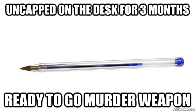 uncapped on the desk for 3 months Ready to go murder weapon - uncapped on the desk for 3 months Ready to go murder weapon  Good Guy Pen