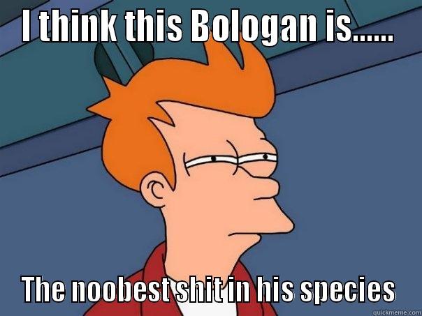 I THINK THIS BOLOGAN IS...... THE NOOBEST SHIT IN HIS SPECIES Futurama Fry