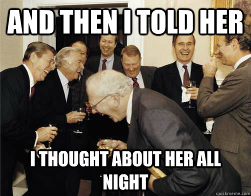 And then I told her I thought about her all night - And then I told her I thought about her all night  And then I told them