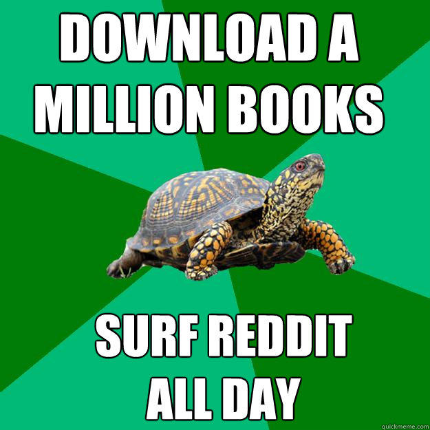 Download a million books Surf reddit 
all day  