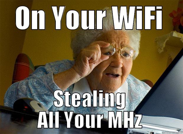 ON YOUR WIFI STEALING ALL YOUR MHZ Grandma finds the Internet