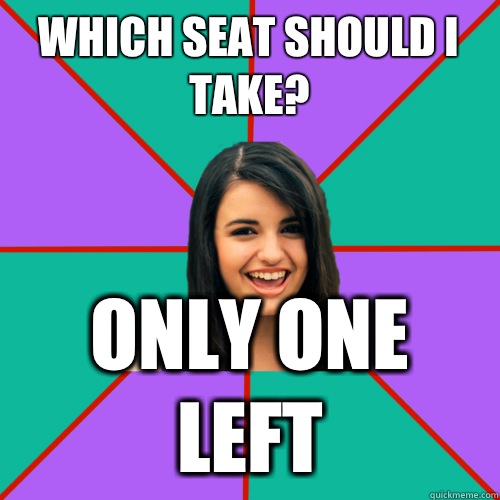 Which seat should I take? ONLY ONE LEFT  Rebecca Black