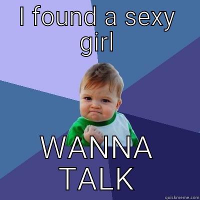 I FOUND A SEXY GIRL WANNA TALK Success Kid