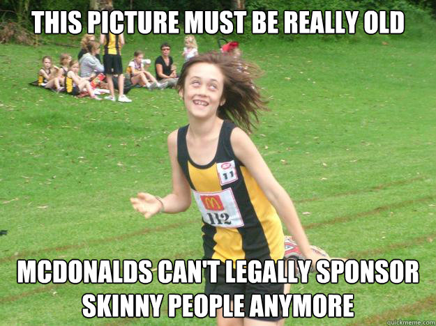 this picture must be really old Mcdonalds can't legally sponsor skinny people anymore  Extremely Unphotogenic Guy