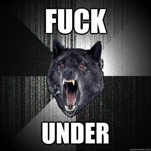 FUCK UNDER  Insanity Wolf