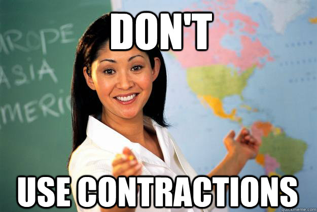don't use contractions  Unhelpful High School Teacher