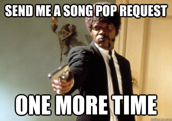 Send Me a Song Pop Request One more time  