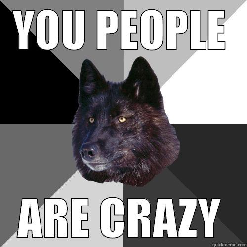 YOU PEOPLE ARE CRAZY Sanity Wolf