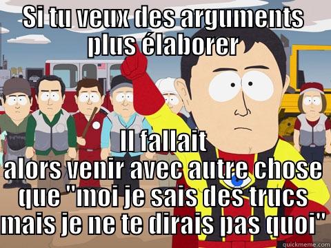 SI TU VEUX DES ARGUMENTS PLUS ÉLABORER IL FALLAIT ALORS VENIR AVEC AUTRE CHOSE QUE 
