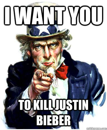 I Want you TO KILL JUSTIN BIEBER UNCLE METAL SAM NEEDS YOUR HELp!! - I Want you TO KILL JUSTIN BIEBER UNCLE METAL SAM NEEDS YOUR HELp!!  Uncle Sam