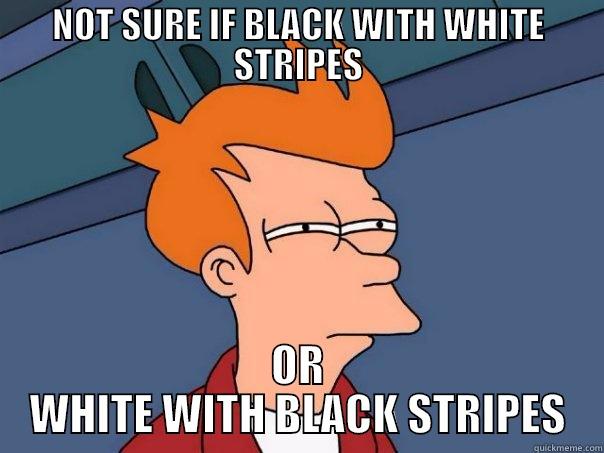 it's a zebra joke - NOT SURE IF BLACK WITH WHITE STRIPES OR WHITE WITH BLACK STRIPES Futurama Fry