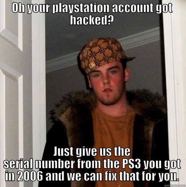 OH YOUR PLAYSTATION ACCOUNT GOT HACKED? JUST GIVE US THE SERIAL NUMBER FROM THE PS3 YOU GOT IN 2006 AND WE CAN FIX THAT FOR YOU. Scumbag Steve