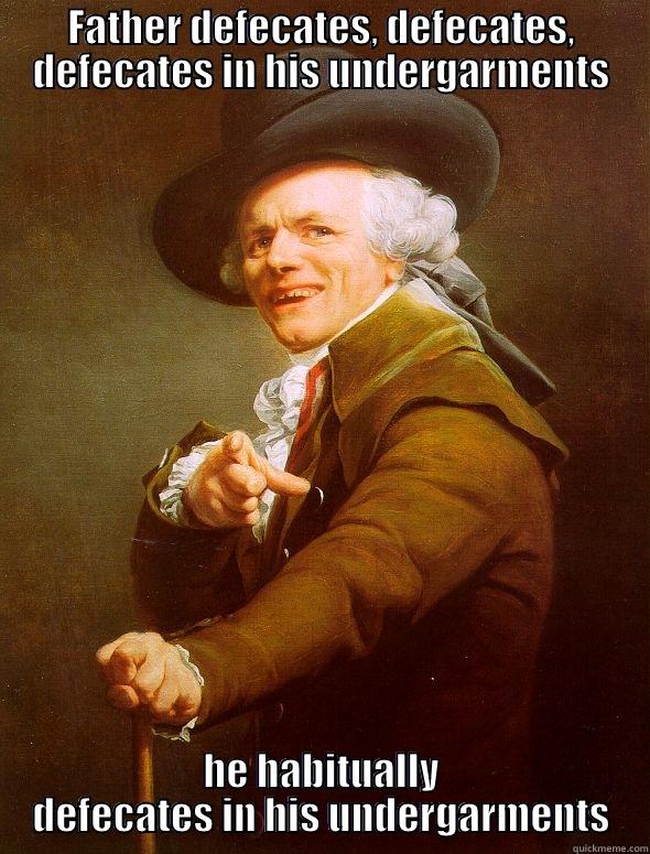 FATHER DEFECATES, DEFECATES, DEFECATES IN HIS UNDERGARMENTS HE HABITUALLY DEFECATES IN HIS UNDERGARMENTS Joseph Ducreux