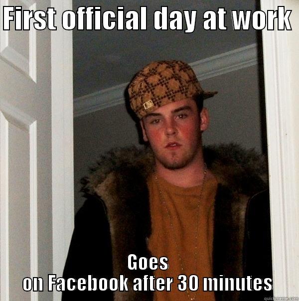 FIRST OFFICIAL DAY AT WORK  GOES ON FACEBOOK AFTER 30 MINUTES Scumbag Steve