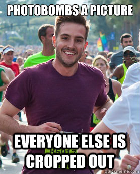 Photobombs a picture Everyone else is cropped out  Ridiculously photogenic guy