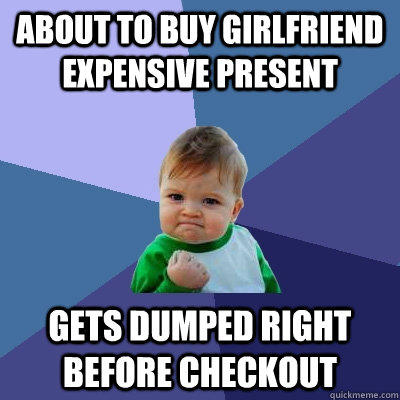 about to buy girlfriend expensive present gets dumped right before checkout  Success Kid