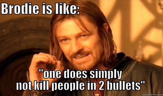 BRODIE IS LIKE:                                  