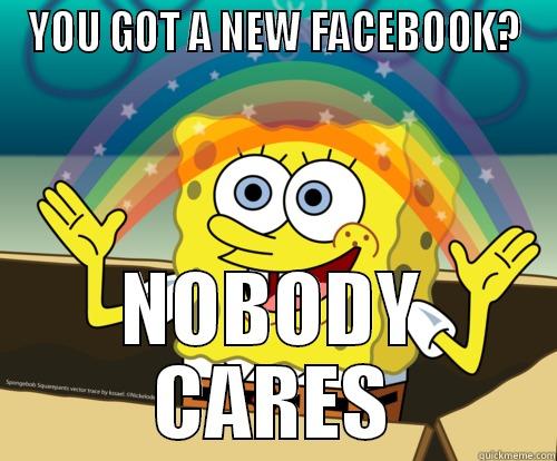 YOU GOT A NEW FACEBOOK? NOBODY CARES Spongebob rainbow