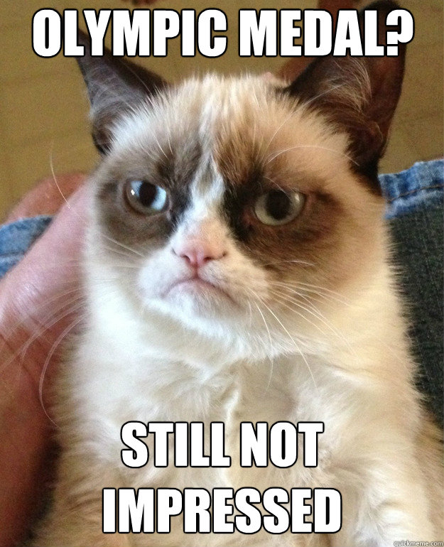 Olympic Medal? Still not impressed  Grumpy Cat