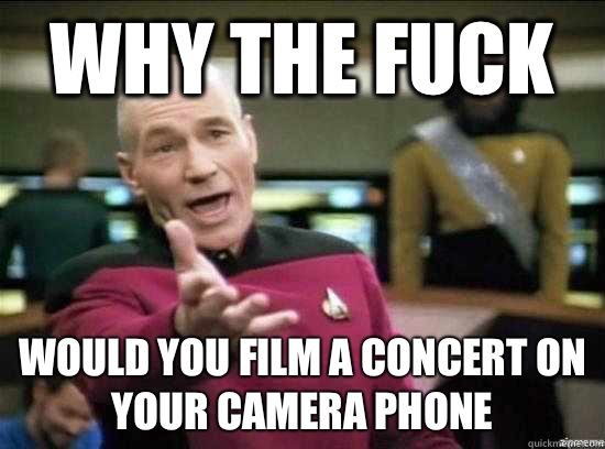 Why the fuck Would you film a concert on your camera phone   Annoyed Picard HD