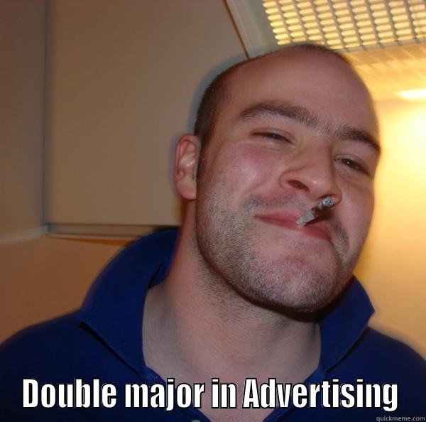  DOUBLE MAJOR IN ADVERTISING Good Guy Greg 