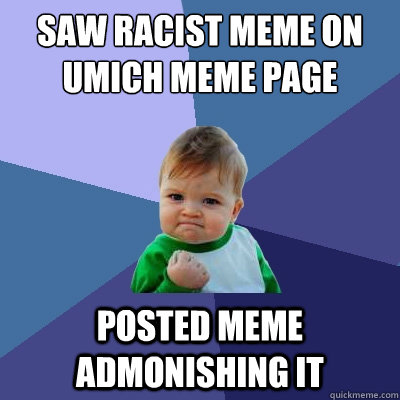 Saw racist meme on Umich meme page posted meme admonishing it  Success Kid
