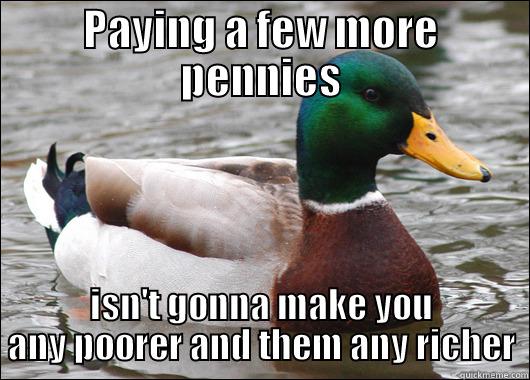 PAYING A FEW MORE PENNIES ISN'T GONNA MAKE YOU ANY POORER AND THEM ANY RICHER Actual Advice Mallard