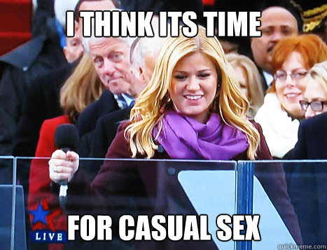 I think its time  for casual sex - I think its time  for casual sex  Bill Clinton Inauguration
