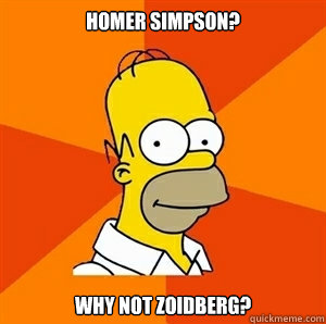 Homer Simpson? Why not Zoidberg?  Advice Homer