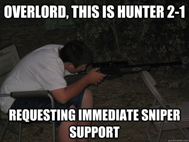 Overlord, this is Hunter 2-1  requesting immediate sniper support - Overlord, this is Hunter 2-1  requesting immediate sniper support  Scumbag MW2