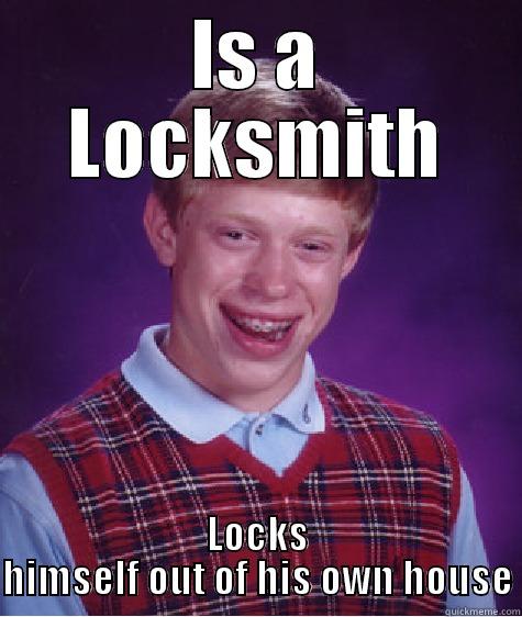 IS A LOCKSMITH LOCKS HIMSELF OUT OF HIS OWN HOUSE Bad Luck Brian