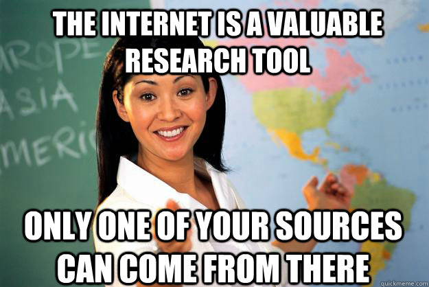 The internet is a valuable research tool Only one of your sources can come from there  Unhelpful High School Teacher