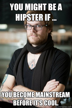 You might be a hipster if ... you become mainstream before it's cool.  Hipster Barista