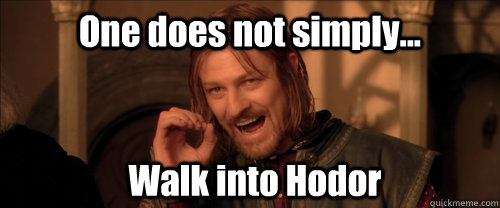 One does not simply... Walk into Hodor  Mordor
