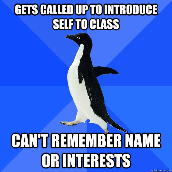 Gets called up to introduce self to class can't remember name or interests  Socially Awkward Penguin