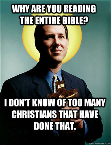 Why are you reading the entire Bible? I don't know of too many Christians that have done that.    