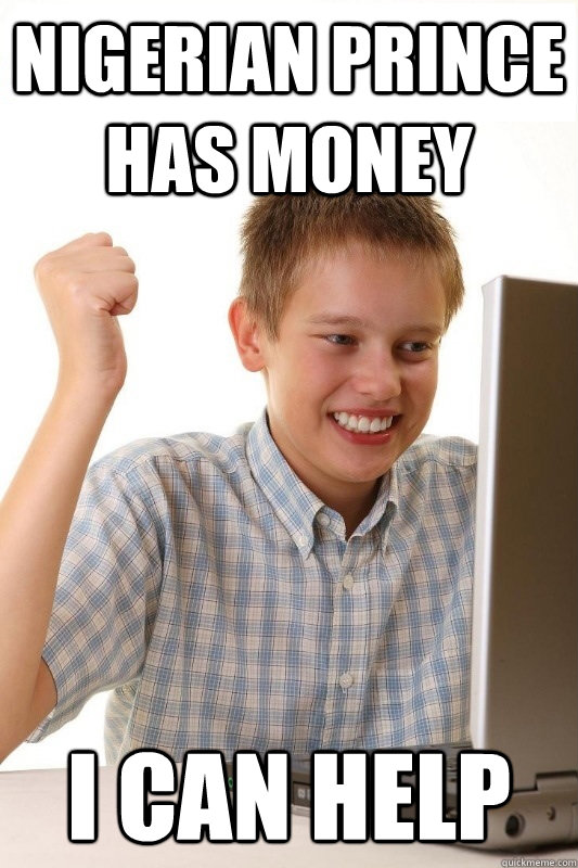 Nigerian prince has money i can help - Nigerian prince has money i can help  1st Day Internet Kid