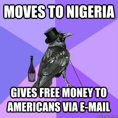 moves to nigeria gives free money to americans via e-mail  Rich Raven