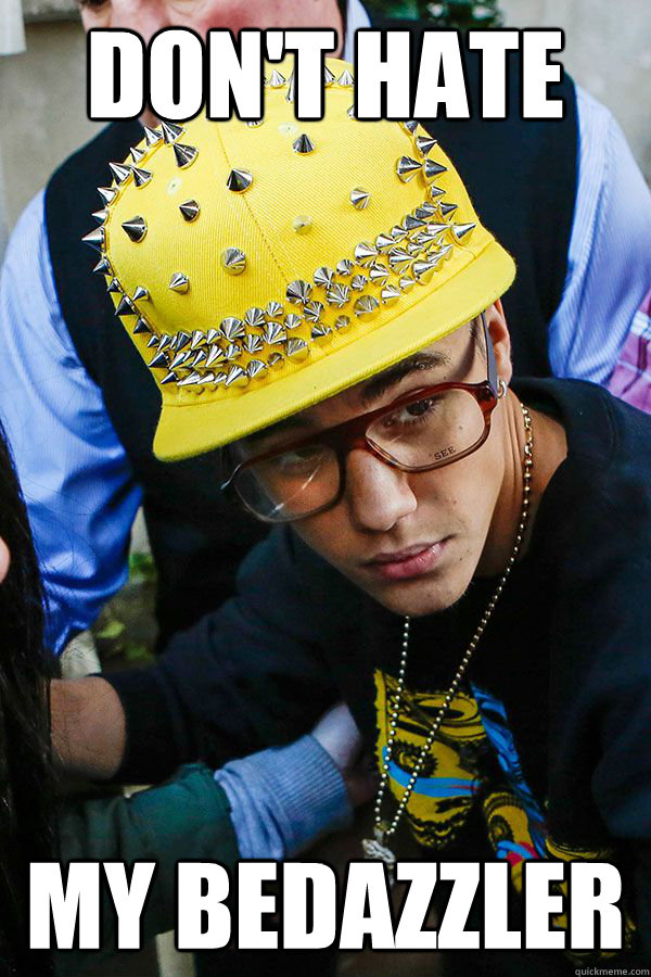 DON'T HATE MY BEDAZZLER - DON'T HATE MY BEDAZZLER  BiebsInTheYellowHat