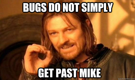Bugs do not simply GET past mike  one does not simply finish a sean bean burger