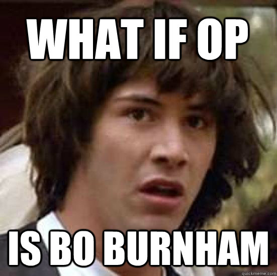 What if op is bo burnham  conspiracy keanu