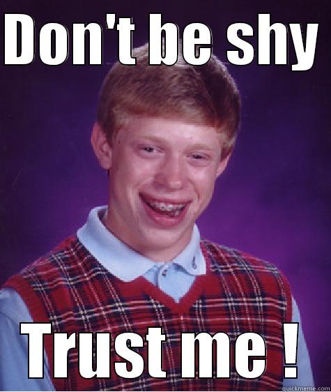 DON'T BE SHY  TRUST ME ! Bad Luck Brian