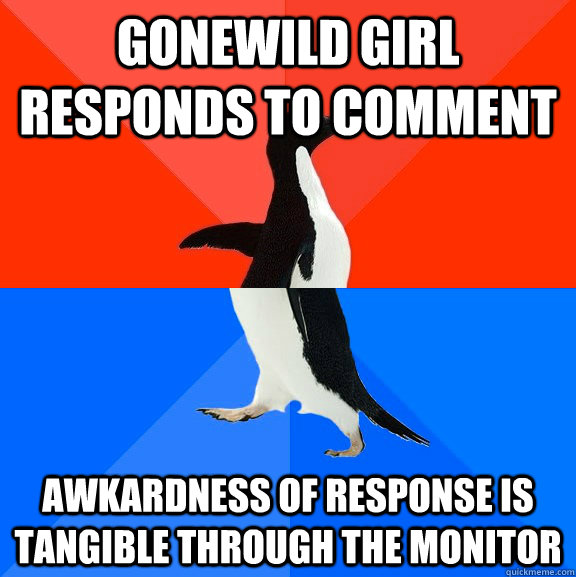 gonewild girl responds to comment awkardness of response is tangible through the monitor  Socially Awesome Awkward Penguin