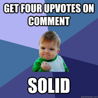Get four upvotes on comment Solid  Success Kid