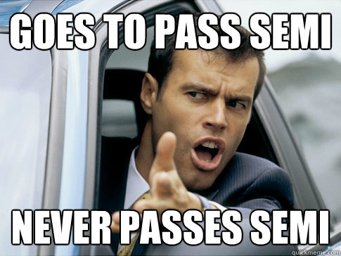 Goes to pass semi never passes semi  Asshole driver