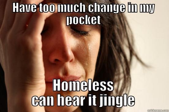 HAVE TOO MUCH CHANGE IN MY POCKET HOMELESS CAN HEAR IT JINGLE First World Problems